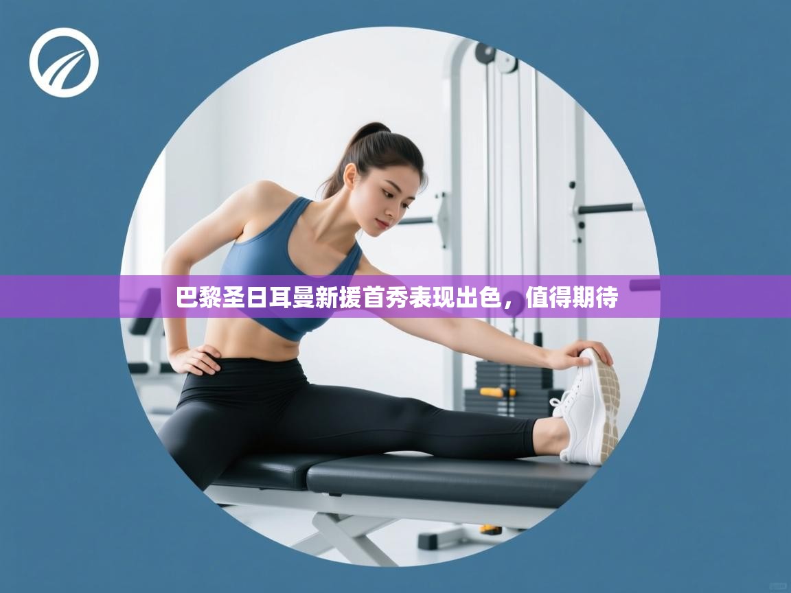 巴黎圣日耳曼新援首秀表现出色，值得期待  第1张