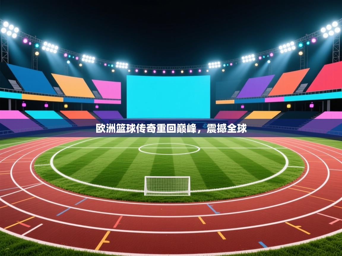 欧洲篮球传奇重回巅峰,震撼全球 第2张