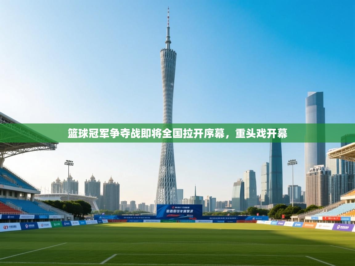 篮球冠军争夺战即将全国拉开序幕，重头戏开幕  第1张