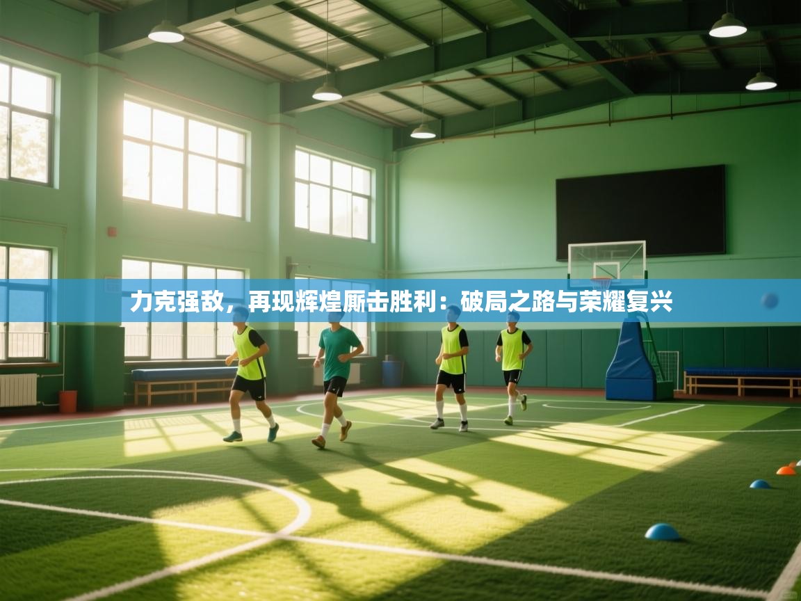 力克强敌，再现辉煌厮击胜利：破局之路与荣耀复兴  第2张