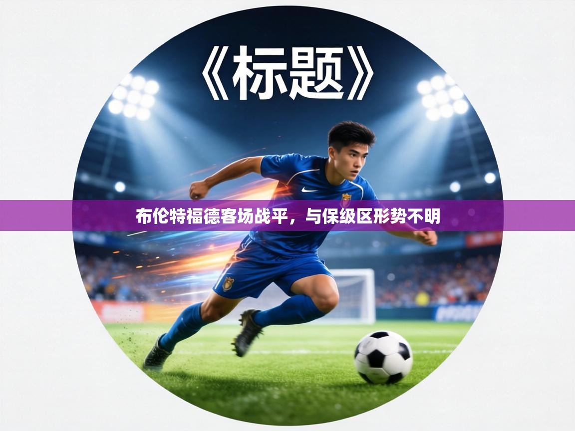布伦特福德客场战平,与保级区形势不明 第1张